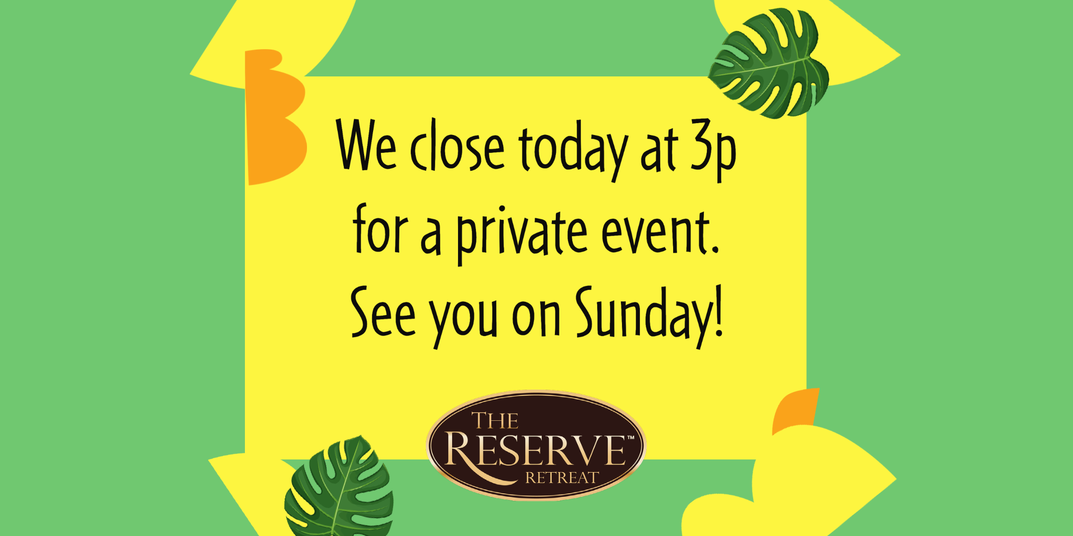The Reserve Retreat is closing early today. See your tomorrow for Sunday Brunch!
