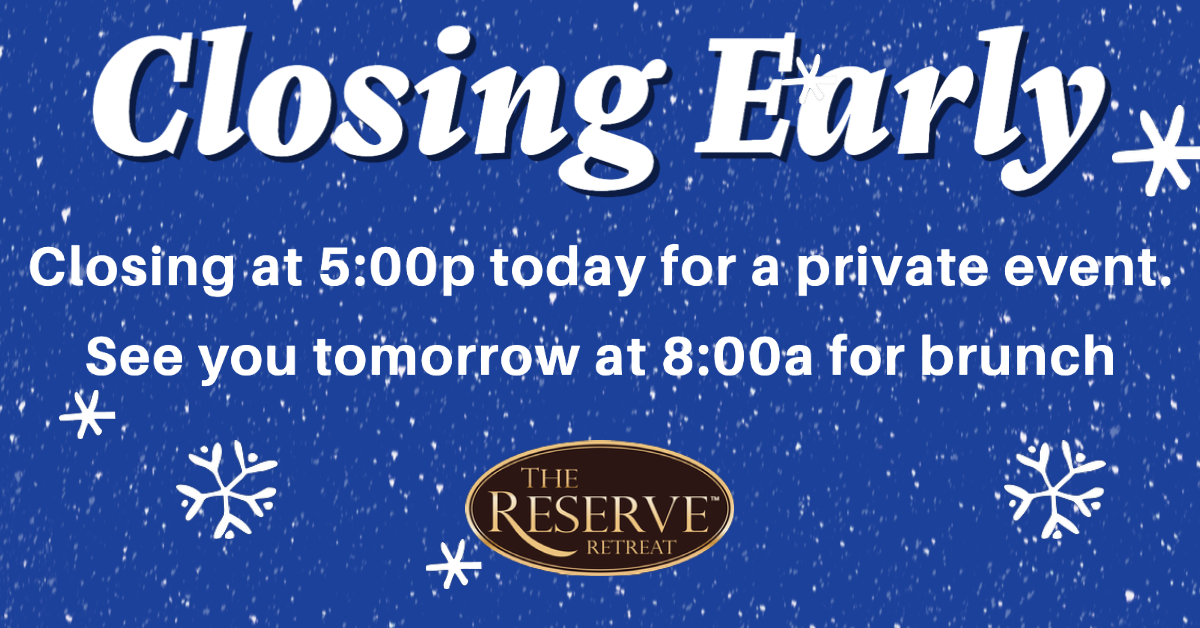 The Reserve Retreat closed at 5p today for a private event.